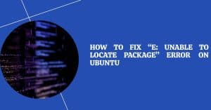 How to Fix “E: Unable to Locate Package” Error on Ubuntu