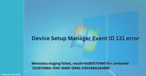 How to resolve Device Setup Manager Event ID 131 error?