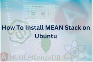 How to Install & Set up MEAN Stack on Ubuntu